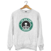 To Die For Coffee Sweatshirt